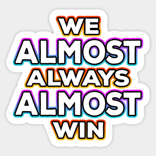 We Almost Always Almost Win Sticker